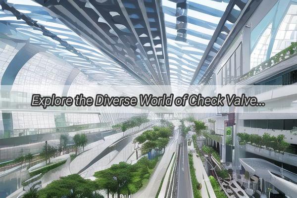 Explore the Diverse World of Check Valves in Guangzhou Discover the Types That Shape Industry Efficiency